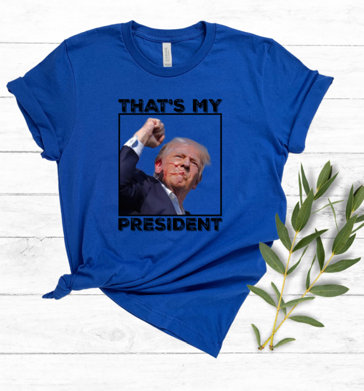 Trump Shirt That's My President Trump Fight Shot More Maga Than Ever TRUMP